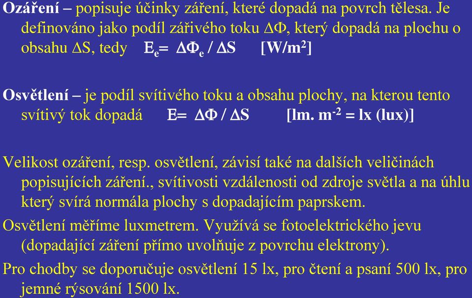 tento svítivý tok dopadá E= DF / DS [lm. m -2 = lx (lux)] Velikost ozáření, resp. osvětlení, závisí také na dalších veličinách popisujících záření.