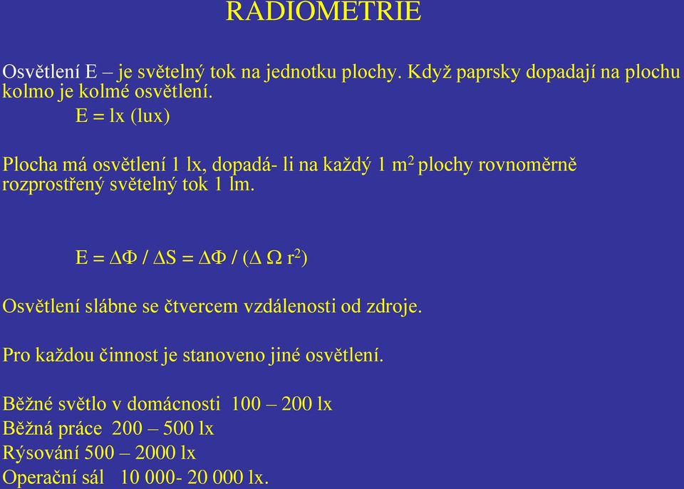 E = DF / DS = DF / (D W r 2 ) Osvětlení slábne se čtvercem vzdálenosti od zdroje.