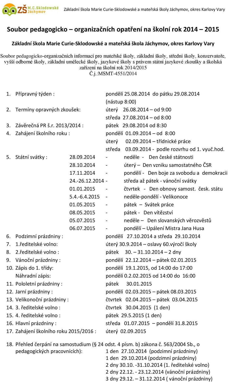 j.:MSMT-4551/2014 1. Přípravný týden : pondělí 25.08.2014 do pátku 29.08.2014 (nástup 8:00) 2. Termíny opravných zkoušek: úterý 26.08.2014 od 9:00 středa 27.08.2014 od 8:00 3. Závěrečná PR š.r. 2013/2014 : pátek 29.