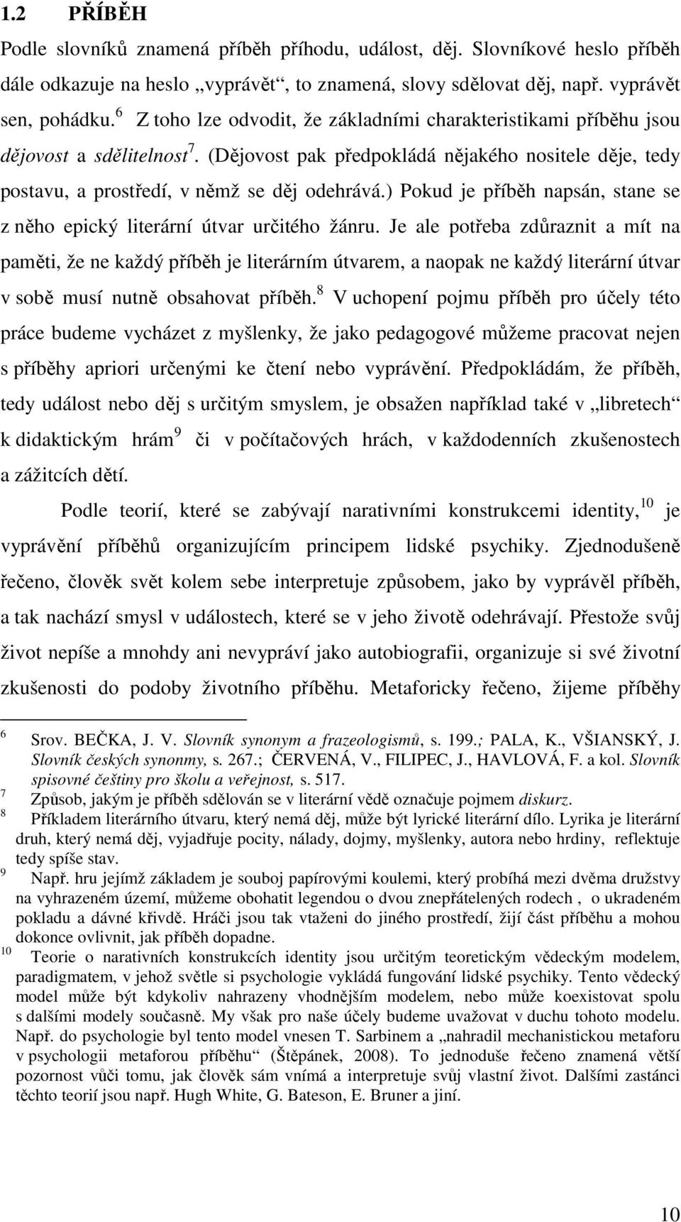 ) Pokud je příběh napsán, stane se z něho epický literární útvar určitého žánru.