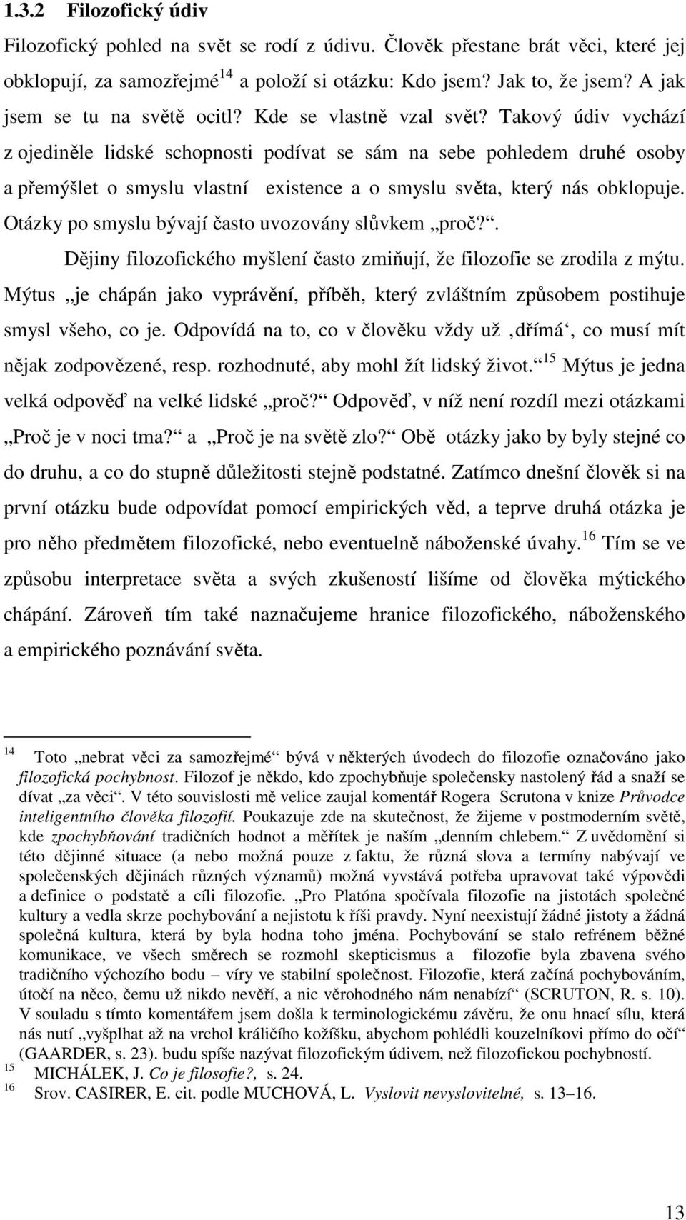 Takový údiv vychází z ojediněle lidské schopnosti podívat se sám na sebe pohledem druhé osoby a přemýšlet o smyslu vlastní existence a o smyslu světa, který nás obklopuje.