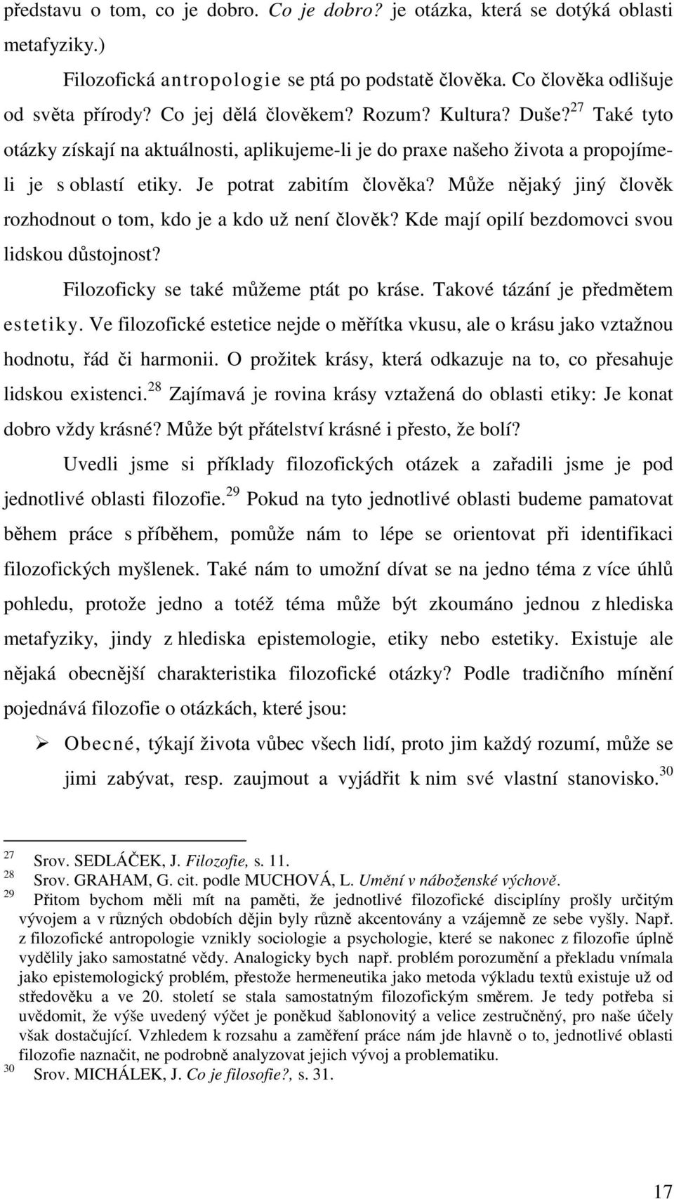 Může nějaký jiný člověk rozhodnout o tom, kdo je a kdo už není člověk? Kde mají opilí bezdomovci svou lidskou důstojnost? Filozoficky se také můžeme ptát po kráse. Takové tázání je předmětem estetiky.