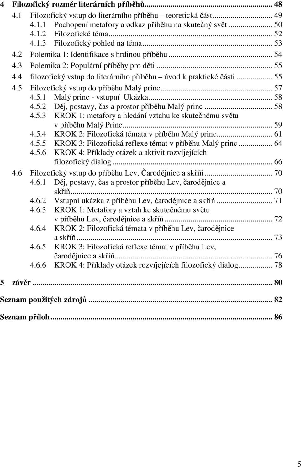 4 filozofický vstup do literárního příběhu úvod k praktické části... 55 4.5 Filozofický vstup do příběhu Malý princ... 57 4.5.1 Malý princ - vstupní Ukázka... 58 4.5.2 Děj, postavy, čas a prostor příběhu Malý princ.