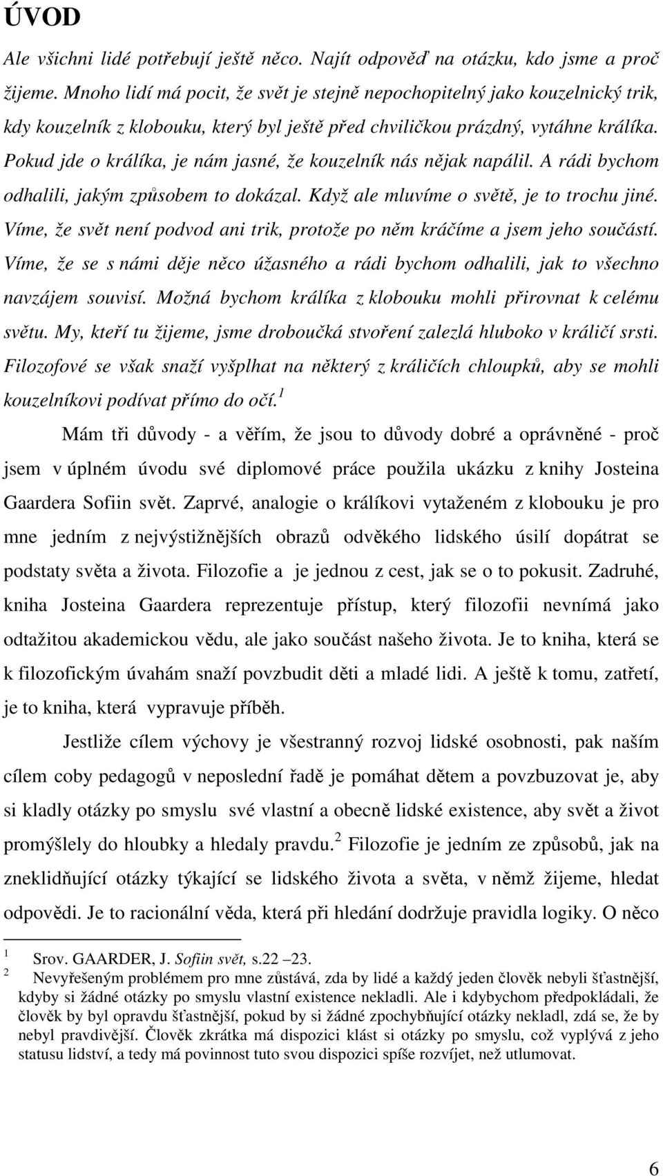 Pokud jde o králíka, je nám jasné, že kouzelník nás nějak napálil. A rádi bychom odhalili, jakým způsobem to dokázal. Když ale mluvíme o světě, je to trochu jiné.