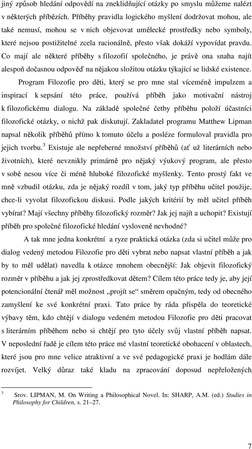 vypovídat pravdu. Co mají ale některé příběhy s filozofií společného, je právě ona snaha najít alespoň dočasnou odpověď na nějakou složitou otázku týkající se lidské existence.