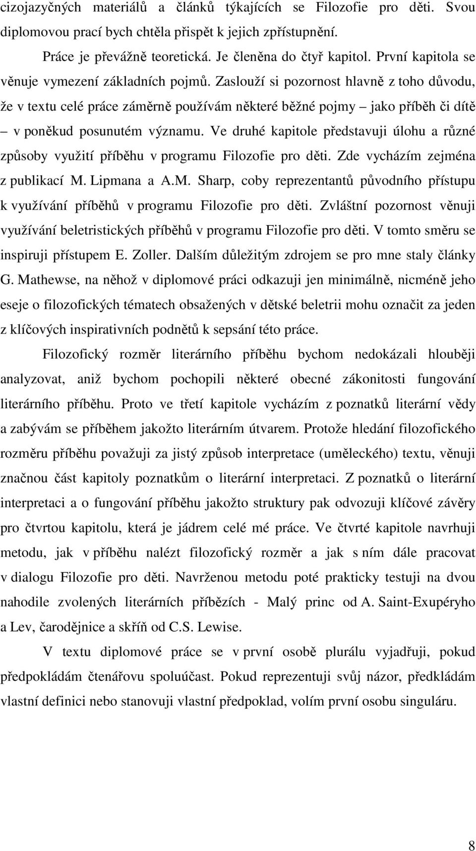 Zaslouží si pozornost hlavně z toho důvodu, že v textu celé práce záměrně používám některé běžné pojmy jako příběh či dítě v poněkud posunutém významu.