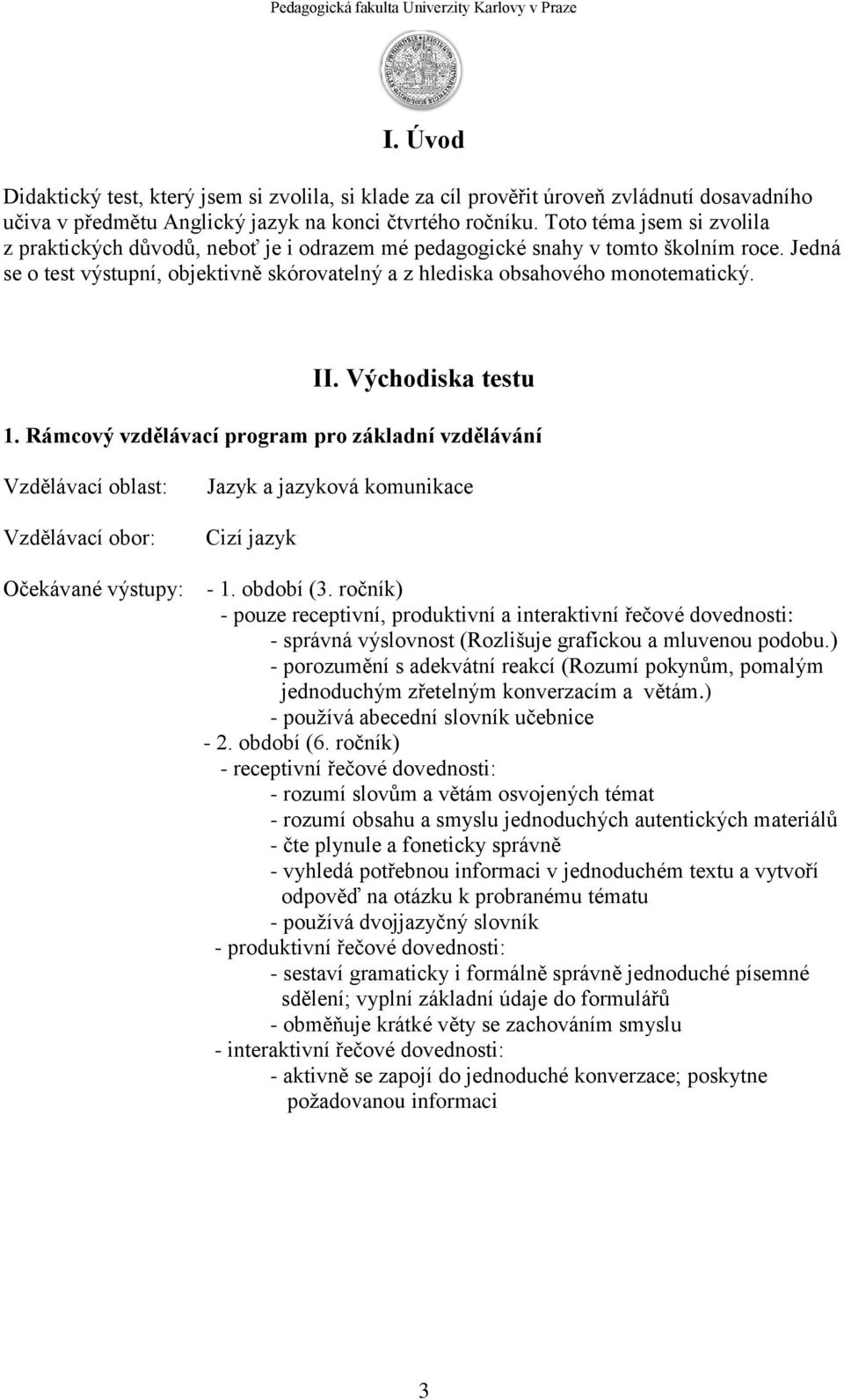 II. Východiska testu 1. Rámcový vzdělávací program pro základní vzdělávání Vzdělávací oblast: Vzdělávací obor: Očekávané výstupy: Jazyk a jazyková komunikace Cizí jazyk - 1. období (3.