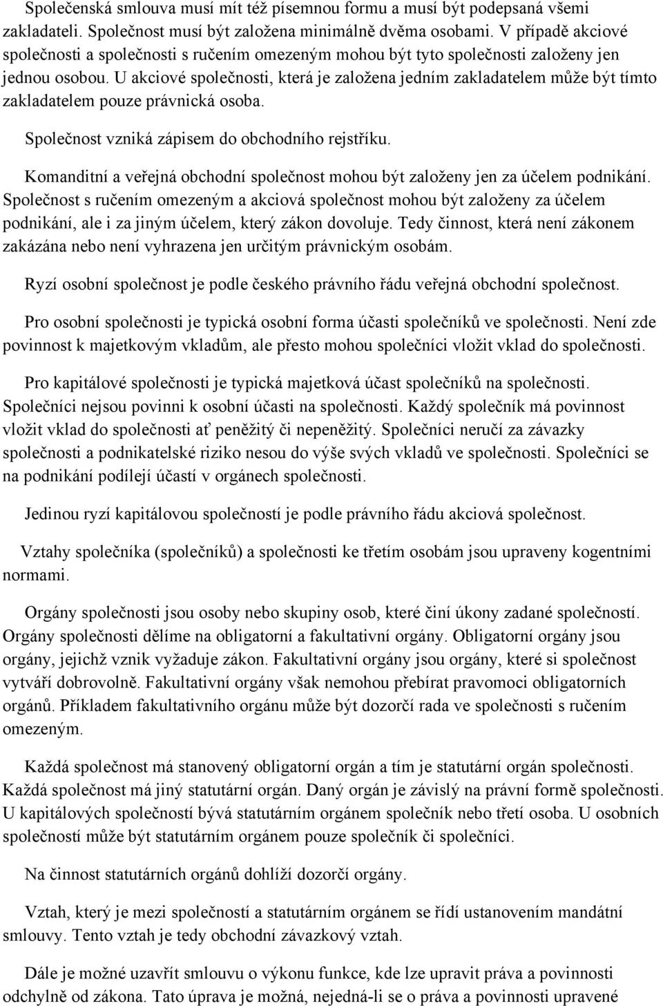 U akciové společnosti, která je zaloţena jedním zakladatelem můţe být tímto zakladatelem pouze právnická osoba. Společnost vzniká zápisem do obchodního rejstříku.