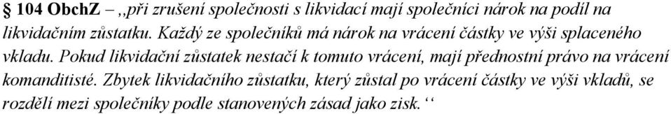 Pokud likvidační zůstatek nestačí k tomuto vrácení, mají přednostní právo na vrácení komanditisté.