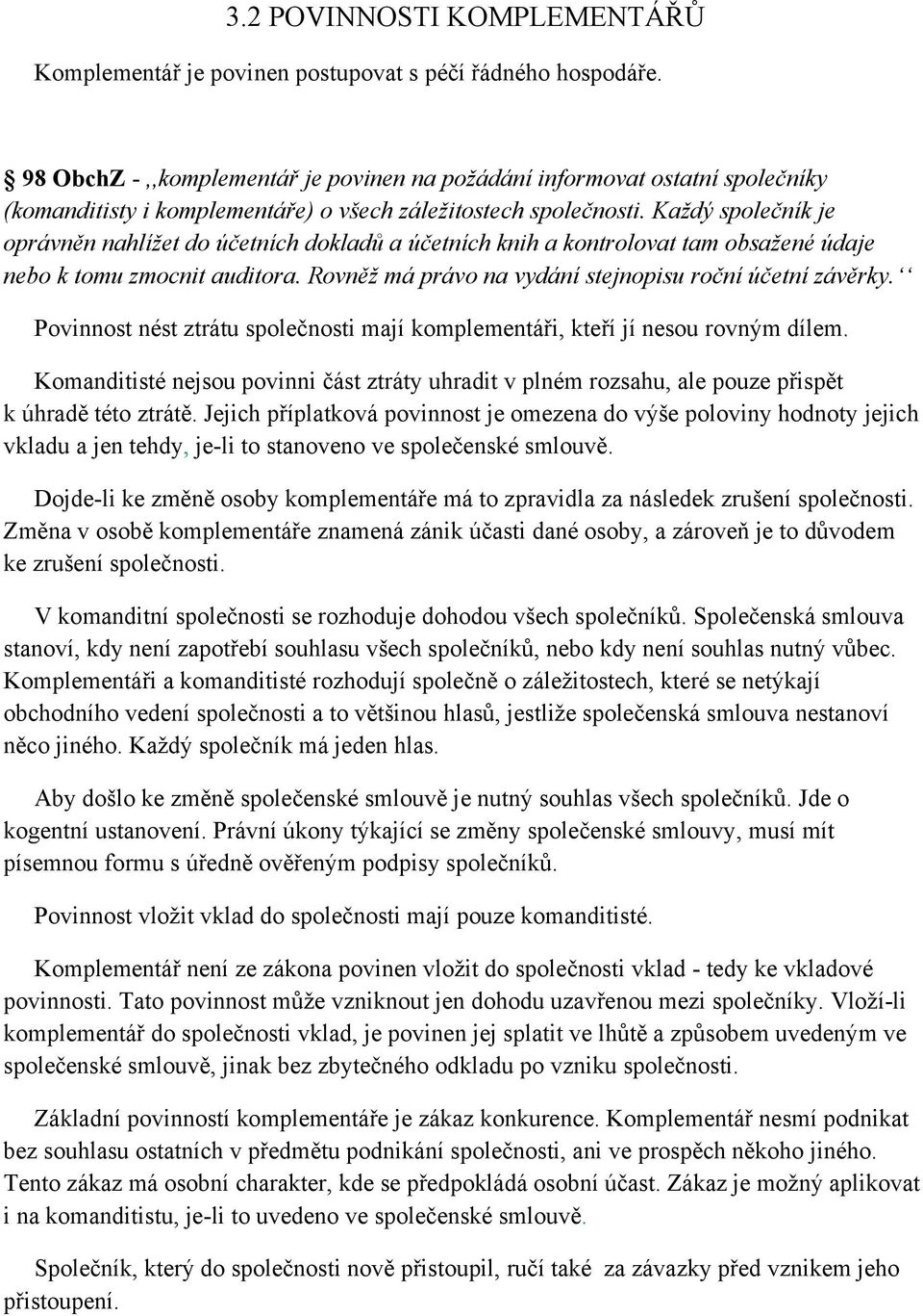 Každý společník je oprávněn nahlížet do účetních dokladů a účetních knih a kontrolovat tam obsažené údaje nebo k tomu zmocnit auditora. Rovněž má právo na vydání stejnopisu roční účetní závěrky.