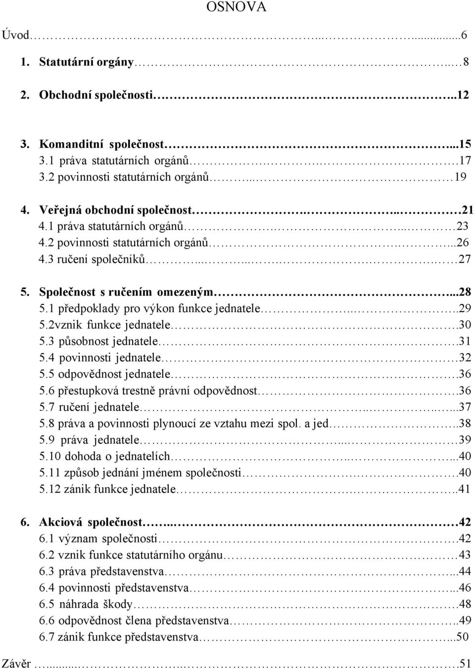 1 předpoklady pro výkon funkce jednatele....29 5.2vznik funkce jednatele.30 5.3 působnost jednatele.31 5.4 povinnosti jednatele 32 5.5 odpovědnost jednatele.36 5.