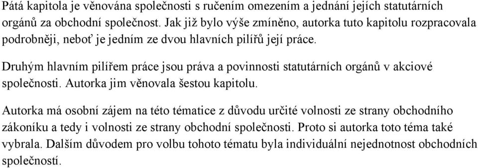 Druhým hlavním pilířem práce jsou práva a povinnosti statutárních orgánů v akciové společnosti. Autorka jim věnovala šestou kapitolu.