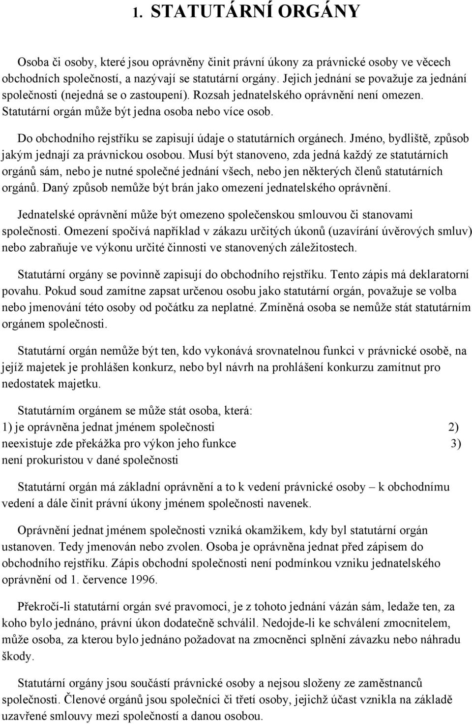 Do obchodního rejstříku se zapisují údaje o statutárních orgánech. Jméno, bydliště, způsob jakým jednají za právnickou osobou.