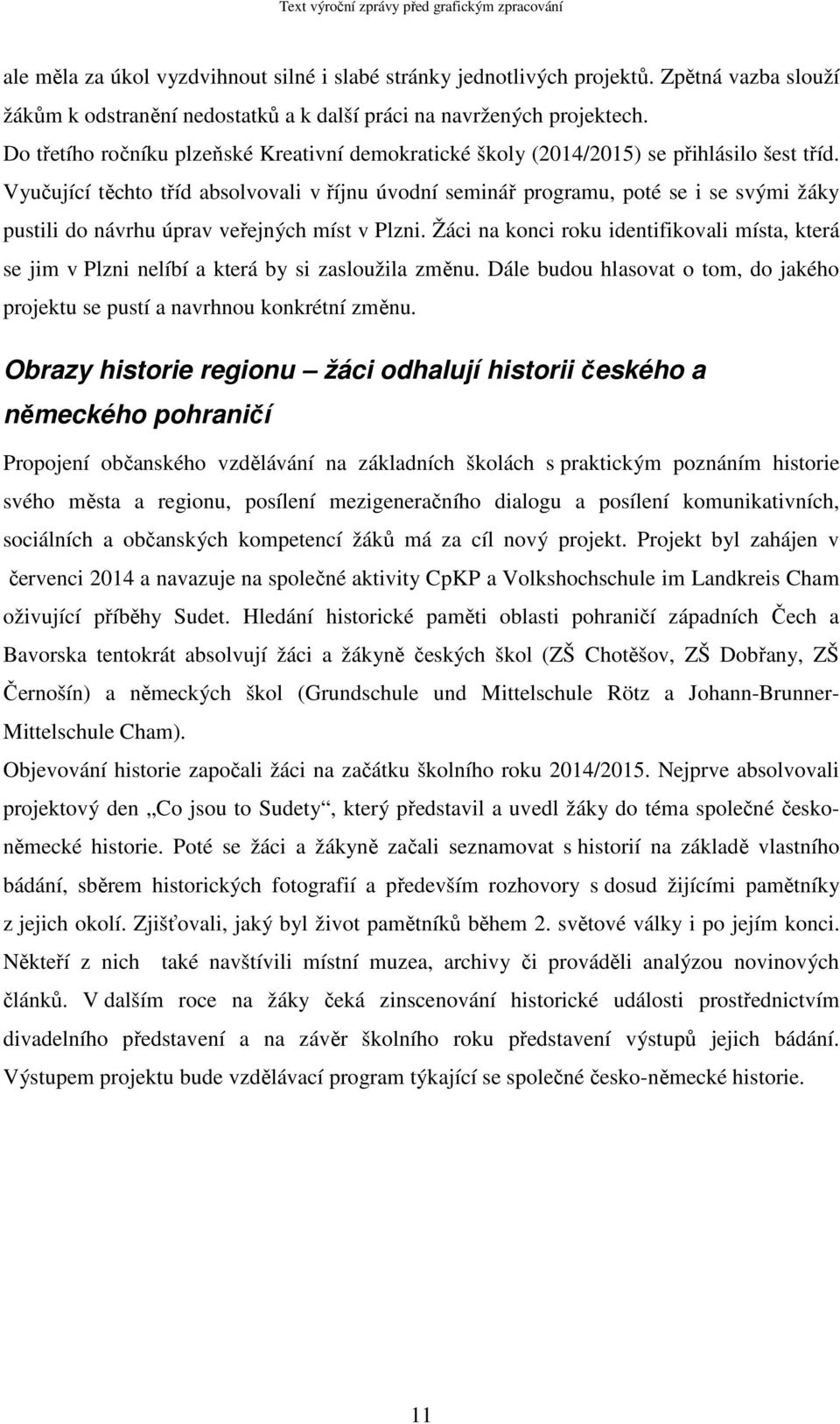 Vyučující těchto tříd absolvovali v říjnu úvodní seminář programu, poté se i se svými žáky pustili do návrhu úprav veřejných míst v Plzni.