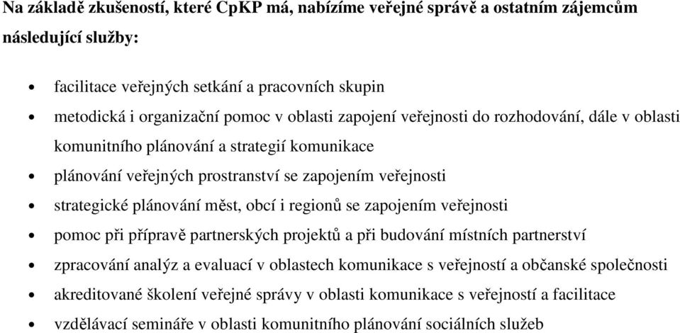 plánování měst, obcí i regionů se zapojením veřejnosti pomoc při přípravě partnerských projektů a při budování místních partnerství zpracování analýz a evaluací v oblastech