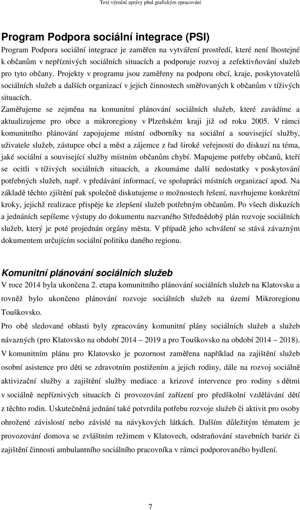 Projekty v programu jsou zaměřeny na podporu obcí, kraje, poskytovatelů sociálních služeb a dalších organizací v jejich činnostech směřovaných k občanům v tíživých situacích.