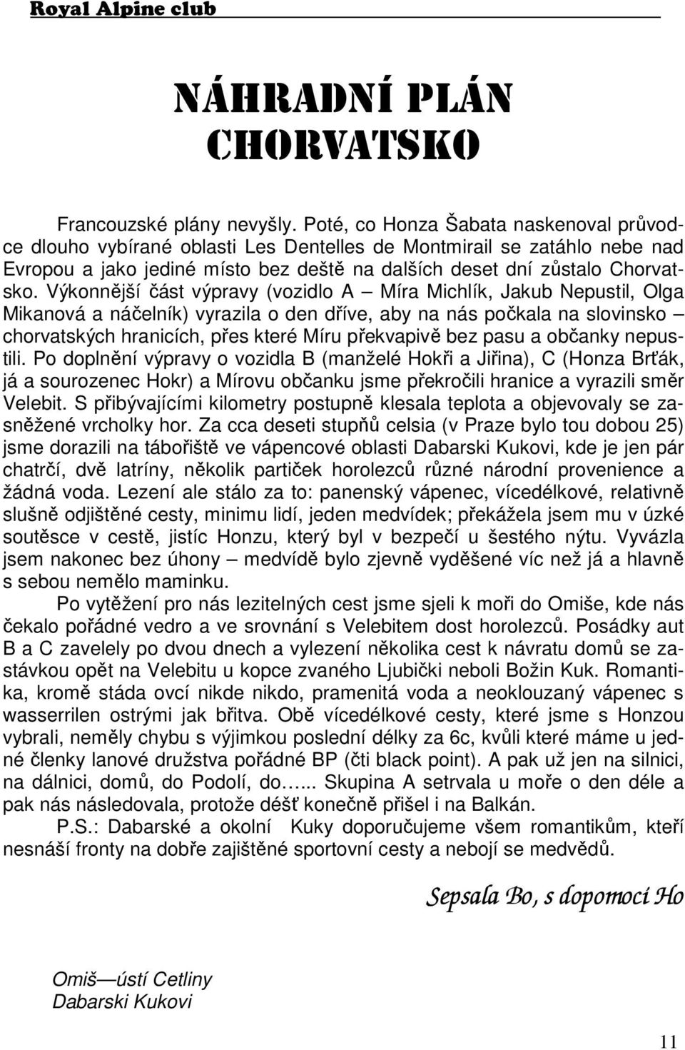 Výkonnější část výpravy (vozidlo A Míra Michlík, Jakub Nepustil, Olga Mikanová a náčelník) vyrazila o den dříve, aby na nás počkala na slovinsko chorvatských hranicích, přes které Míru překvapivě bez