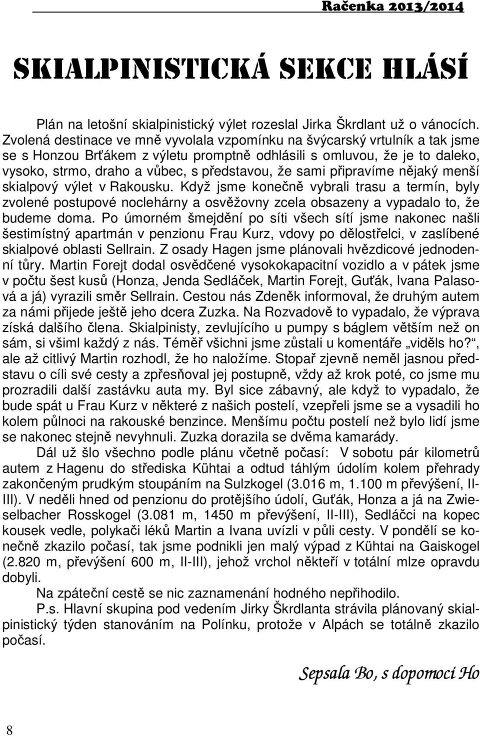 sami připravíme nějaký menší skialpový výlet v Rakousku. Když jsme konečně vybrali trasu a termín, byly zvolené postupové noclehárny a osvěžovny zcela obsazeny a vypadalo to, že budeme doma.