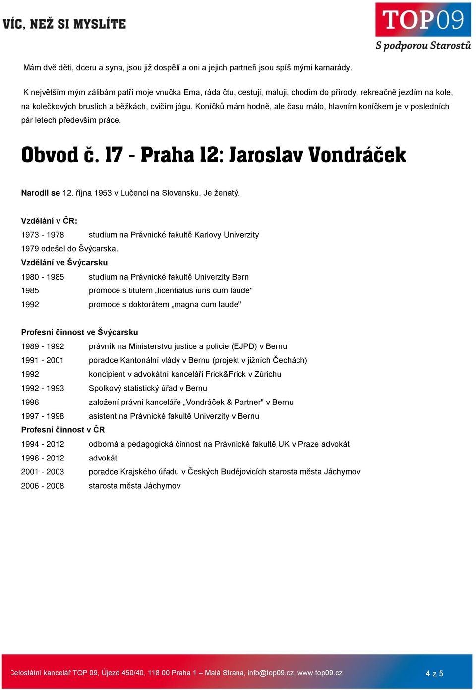 Koníčků mám hodně, ale času málo, hlavním koníčkem je v posledních pár letech především práce. Obvod č. 17 - Praha 12: Jaroslav Vondráček Narodil se 12. října 1953 v Lučenci na Slovensku. Je ženatý.