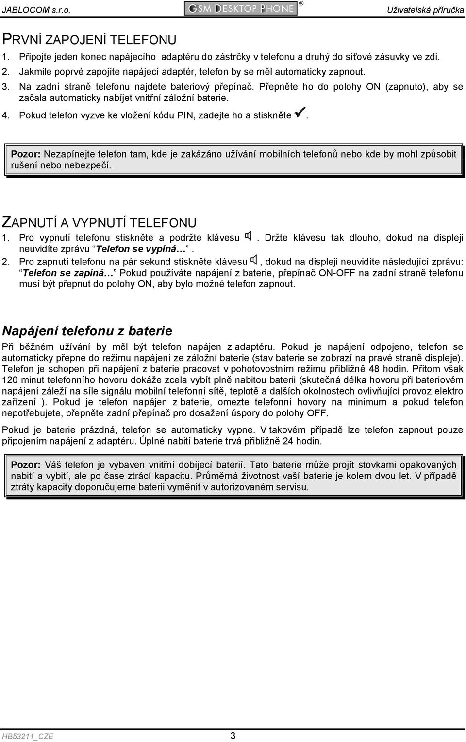 Přepněte ho do polohy ON (zapnuto), aby se začala automaticky nabíjet vnitřní záložní baterie. 4. Pokud telefon vyzve ke vložení kódu PIN, zadejte ho a stiskněte.