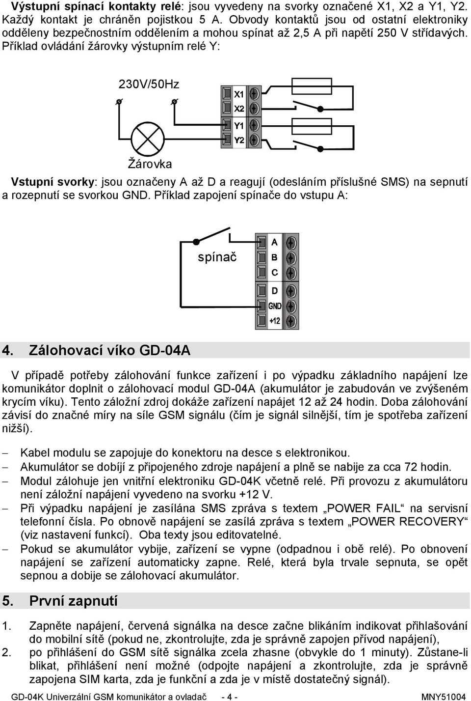 Příklad ovládání žárovky výstupním relé Y: 230V/50Hz Žárovka Vstupní svorky: jsou označeny A až D a reagují (odesláním příslušné SMS) na sepnutí a rozepnutí se svorkou GND.