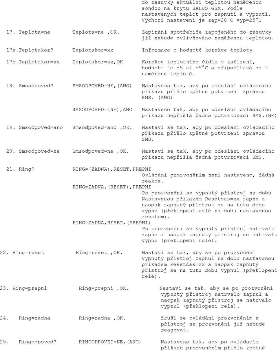 Teplotakor=xx Teplotakor=xx,OK Korekce teplotního čidla v zařízení, hodnota je -5 až +5 C a připočítává se k naměřené teplotě. 18. Smsodpoved?