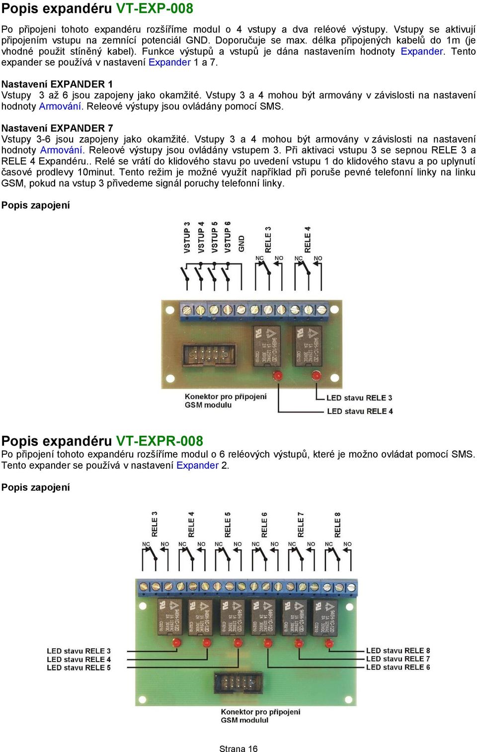 Nastavení EXPANDER 1 Vstupy 3 až 6 jsou zapojeny jako okamžité. Vstupy 3 a 4 mohou být armovány v závislosti na nastavení hodnoty Armování. Releové výstupy jsou ovládány pomocí SMS.