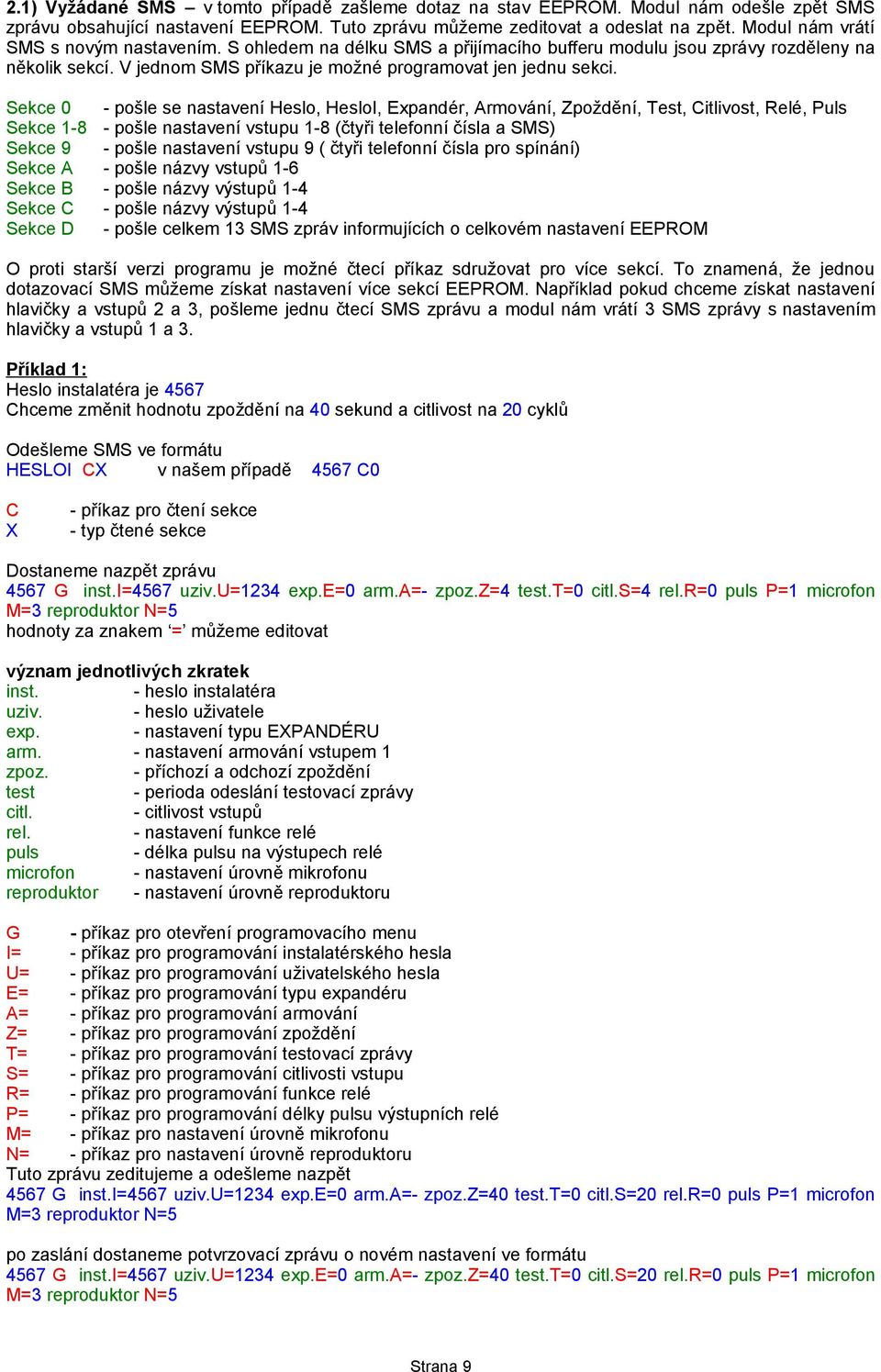 Sekce 0 - pošle se nastavení Heslo, HesloI, Expandér, Armování, Zpoždění, Test, Citlivost, Relé, Puls Sekce 1-8 - pošle nastavení vstupu 1-8 (čtyři telefonní čísla a SMS) Sekce 9 - pošle nastavení