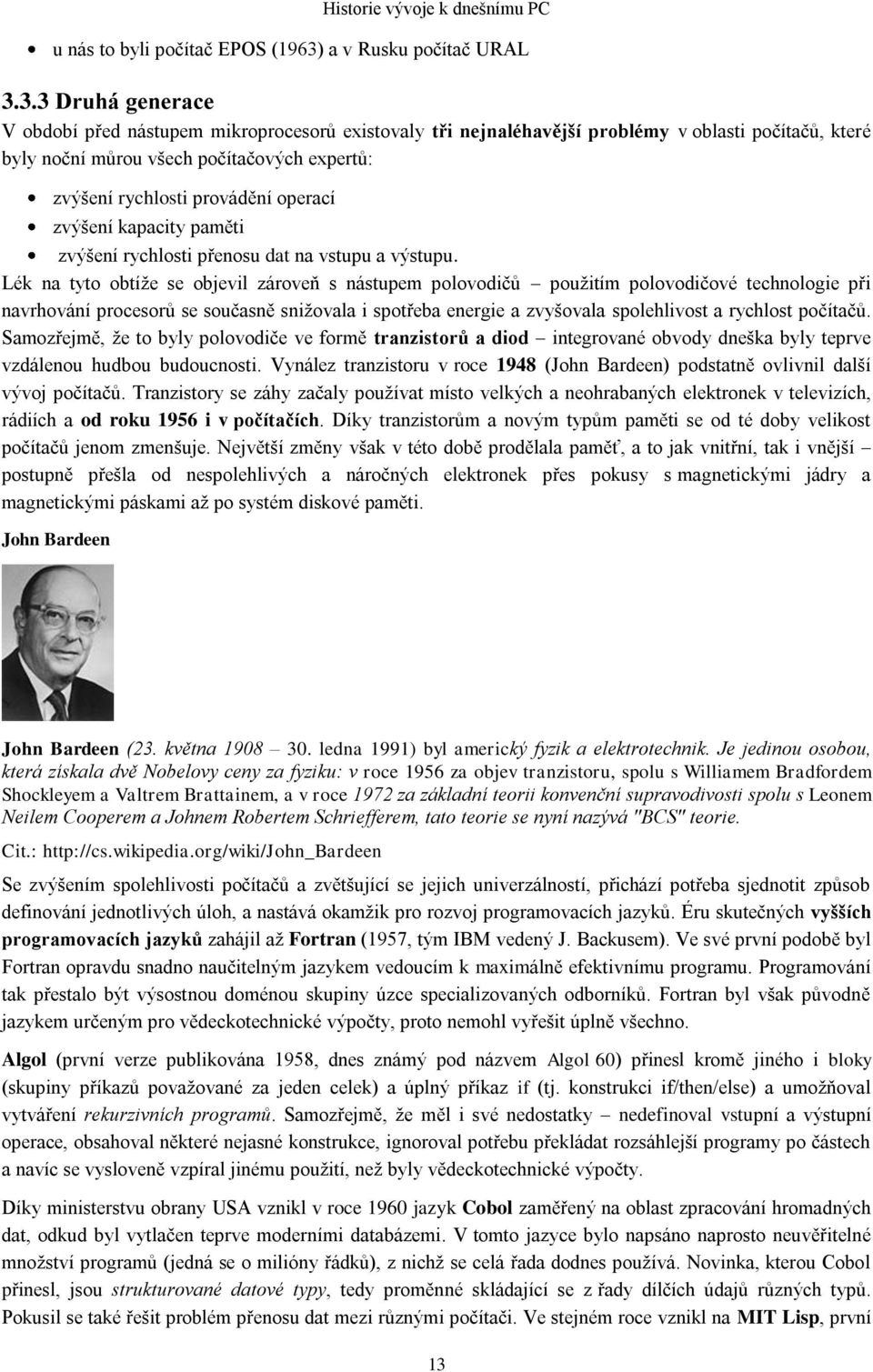 3.3 Druhá generace V období před nástupem mikroprocesorů existovaly tři nejnaléhavější problémy v oblasti počítačů, které byly noční můrou všech počítačových expertů: zvýšení rychlosti provádění