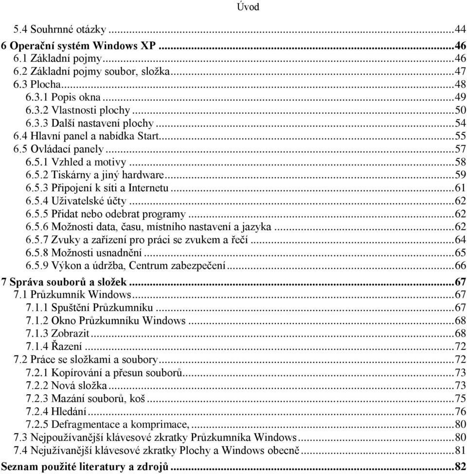 .. 61 6.5.4 Uživatelské účty... 62 6.5.5 Přidat nebo odebrat programy... 62 6.5.6 Možnosti data, času, místního nastavení a jazyka... 62 6.5.7 Zvuky a zařízení pro práci se zvukem a řečí... 64 6.5.8 Možnosti usnadnění.