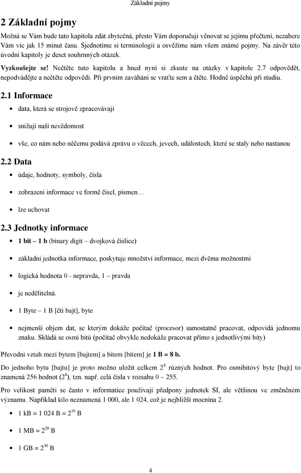 Nečtěte tuto kapitolu a hned nyní si zkuste na otázky v kapitole 2.7 odpovědět, nepodvádějte a nečtěte odpovědi. Při prvním zaváhání se vraťte sem a čtěte. Hodně úspěchů při studiu. 2.1 Informace 2.