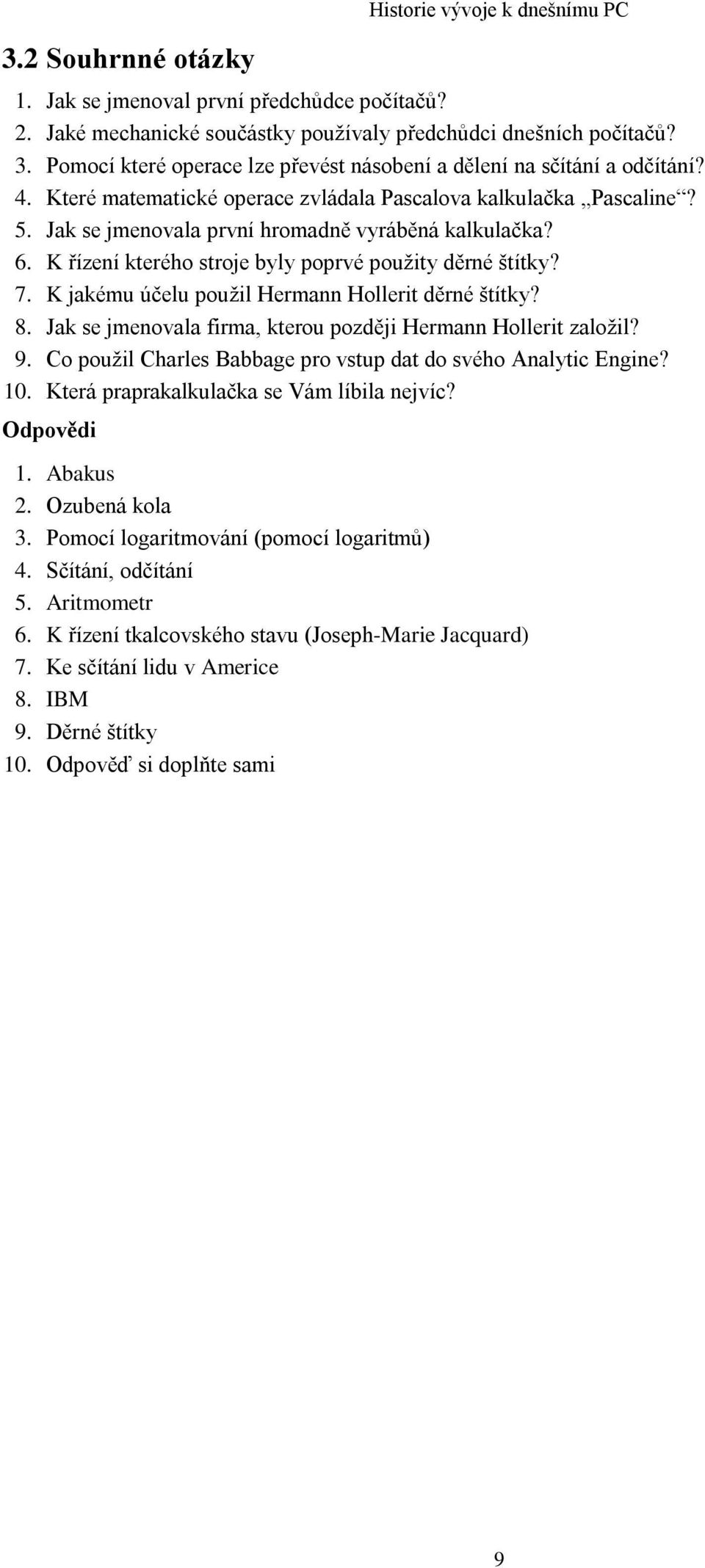 6. K řízení kterého stroje byly poprvé použity děrné štítky? 7. K jakému účelu použil Hermann Hollerit děrné štítky? 8. Jak se jmenovala firma, kterou později Hermann Hollerit založil? 9.