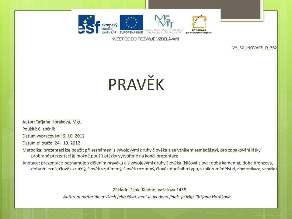 2012 Metodika: prezentaci lze použít při seznámení s vývojovými druhy člověka a se vznikem zemědělství, pro zopakování látky probrané prezentací je možné použít otázky