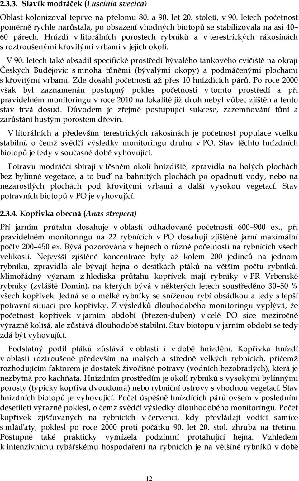 Hnízdí v litorálních porostech rybníků a v terestrických rákosinách s roztroušenými křovitými vrbami v jejich okolí. V 90.