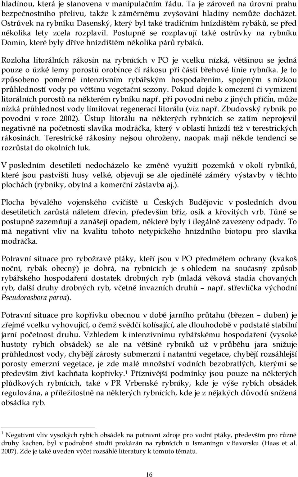 Postupně se rozplavují také ostrůvky na rybníku Domin, které byly dříve hnízdištěm několika párů rybáků.