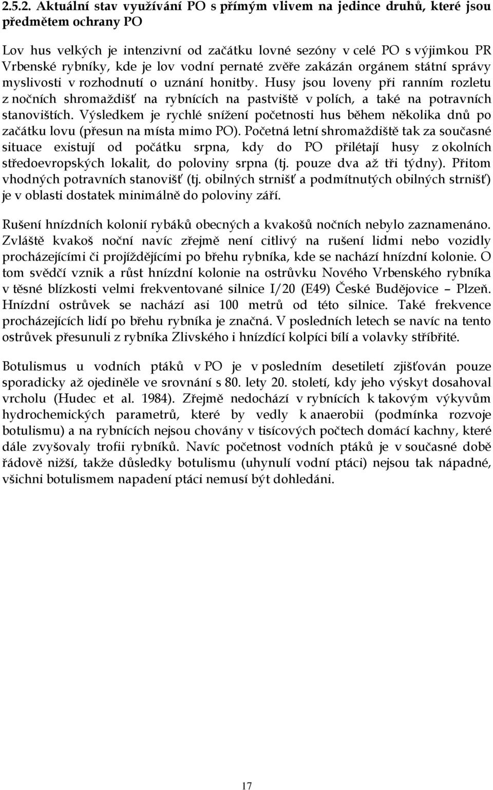 Husy jsou loveny při ranním rozletu z nočních shromaždišť na rybnících na pastviště v polích, a také na potravních stanovištích.