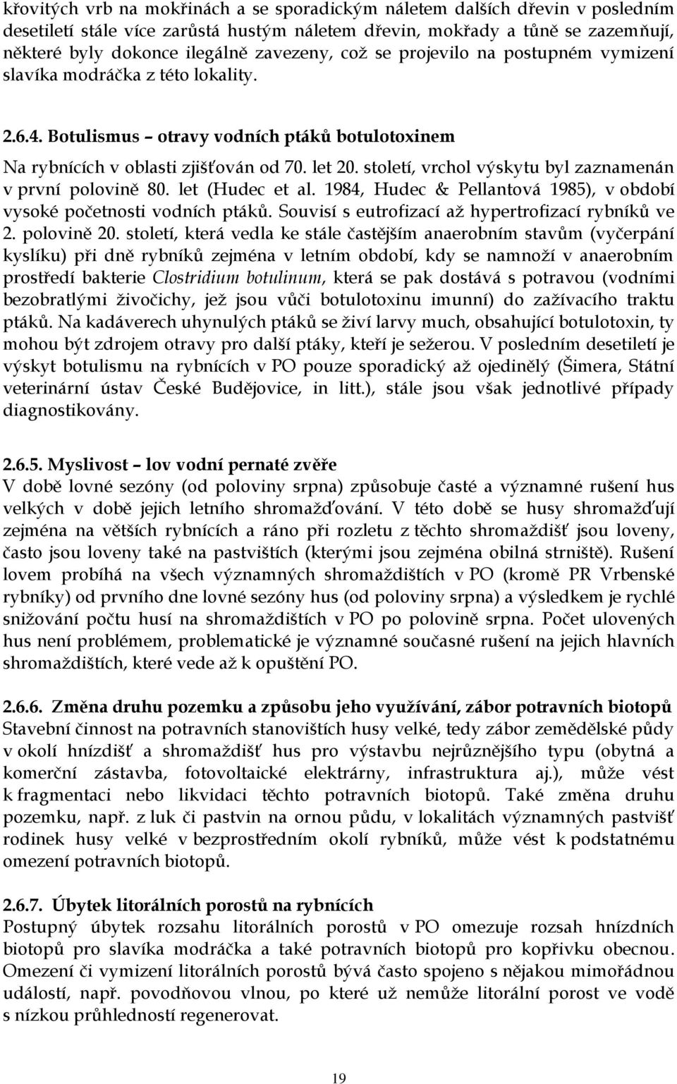 století, vrchol výskytu byl zaznamenán v první polovině 80. let (Hudec et al. 1984, Hudec & Pellantová 1985), v období vysoké početnosti vodních ptáků.