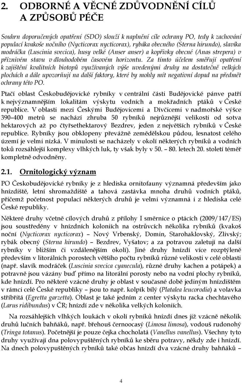 Za tímto účelem směřují opatření k zajištění kvalitních biotopů využívaných výše uvedenými druhy na dostatečně velkých plochách a dále upozorňují na další faktory, které by mohly mít negativní dopad