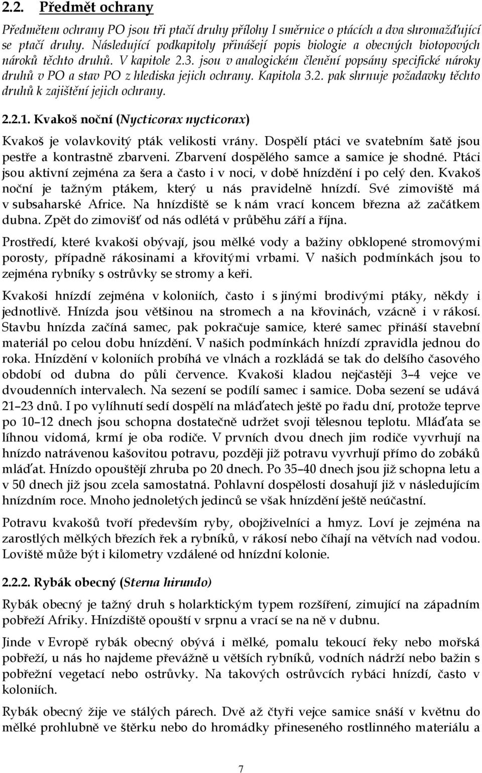 jsou v analogickém členění popsány specifické nároky druhů v PO a stav PO z hlediska jejich ochrany. Kapitola 3.2. pak shrnuje požadavky těchto druhů k zajištění jejich ochrany. 2.2.1.