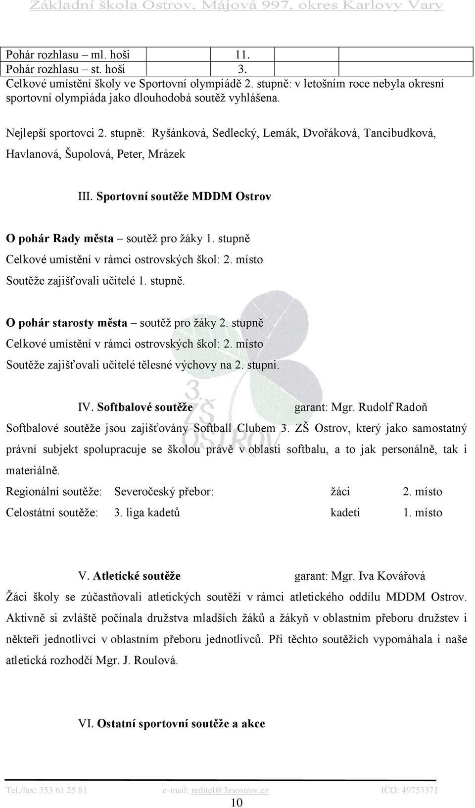 stupně Celkové umístění v rámci ostrovských škol: 2. místo Soutěže zajišťovali učitelé 1. stupně. O pohár starosty města soutěž pro žáky 2. stupně Celkové umístění v rámci ostrovských škol: 2.