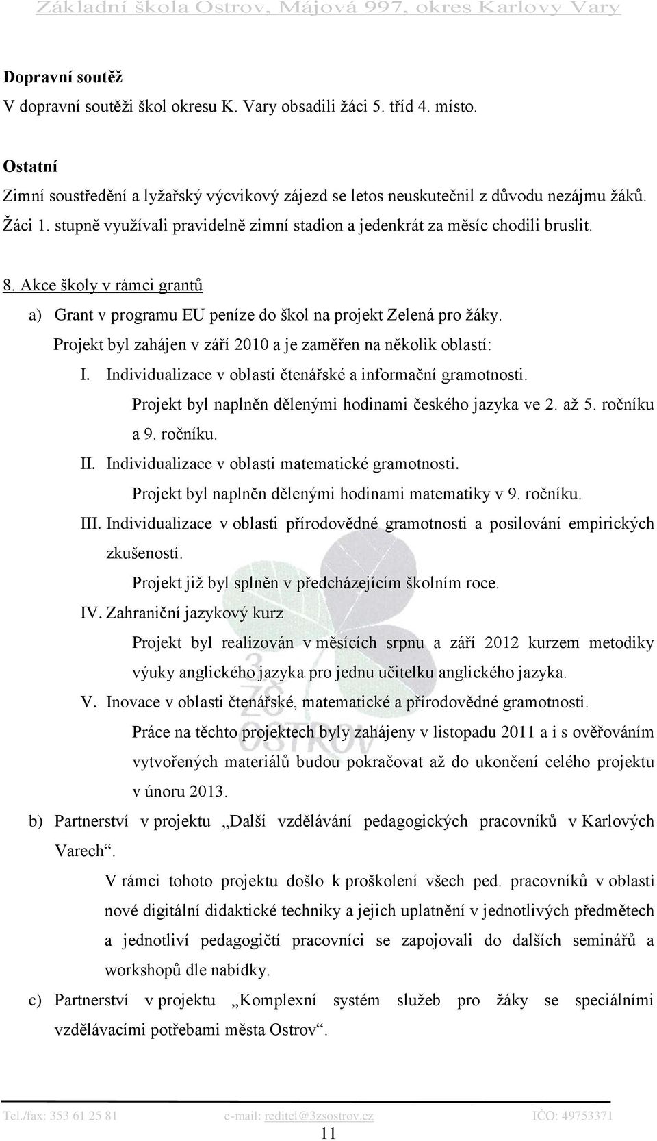 Projekt byl zahájen v září 2010 a je zaměřen na několik oblastí: I. Individualizace v oblasti čtenářské a informační gramotnosti. Projekt byl naplněn dělenými hodinami českého jazyka ve 2. až 5.