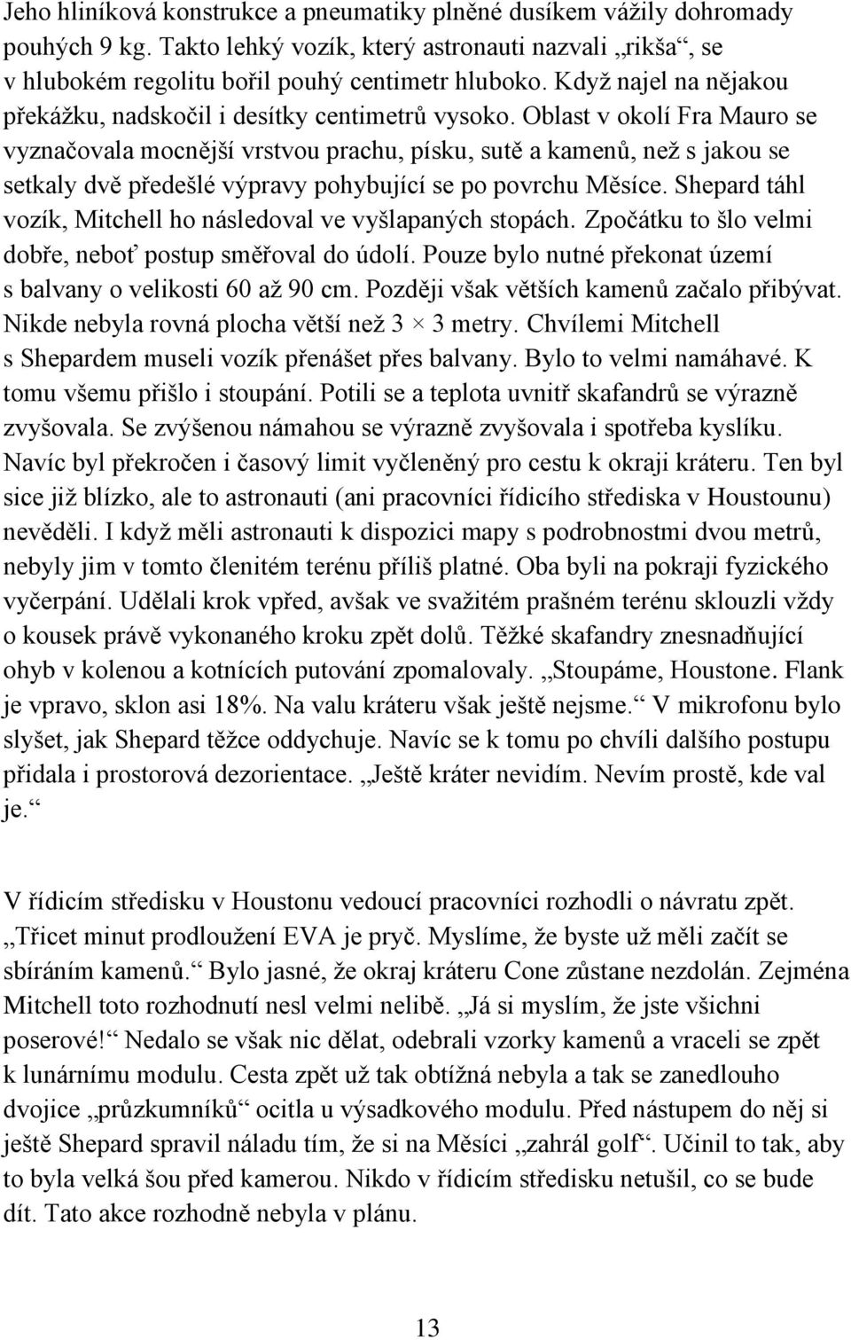 Oblast v okolí Fra Mauro se vyznačovala mocnější vrstvou prachu, písku, sutě a kamenů, než s jakou se setkaly dvě předešlé výpravy pohybující se po povrchu Měsíce.