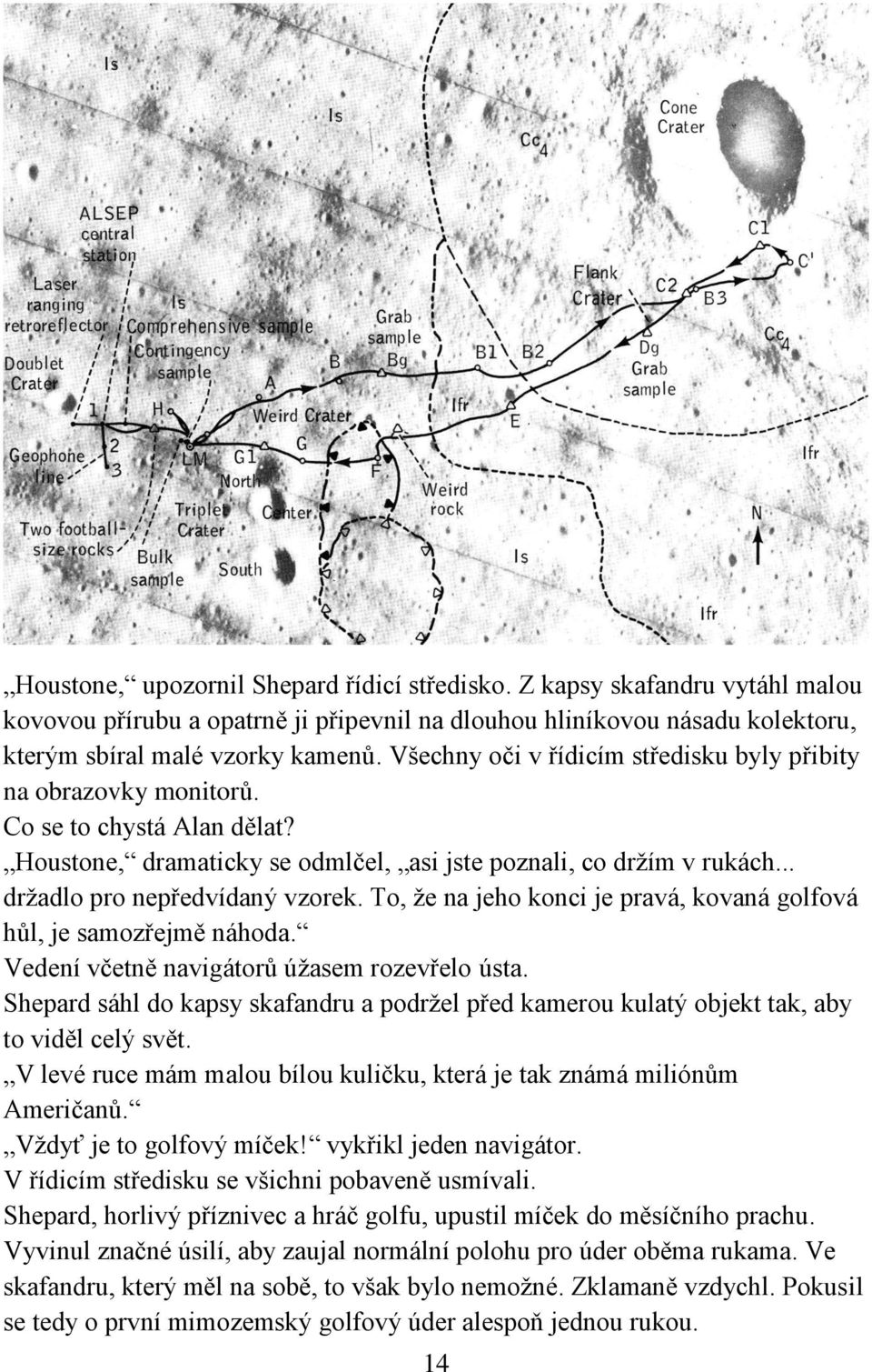 To, že na jeho konci je pravá, kovaná golfová hůl, je samozřejmě náhoda. Vedení včetně navigátorů úžasem rozevřelo ústa.