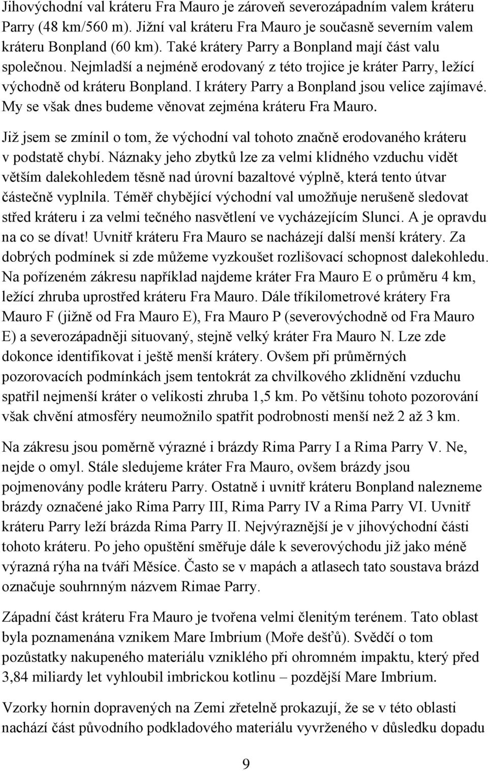 I krátery Parry a Bonpland jsou velice zajímavé. My se však dnes budeme věnovat zejména kráteru Fra Mauro. Již jsem se zmínil o tom, že východní val tohoto značně erodovaného kráteru v podstatě chybí.