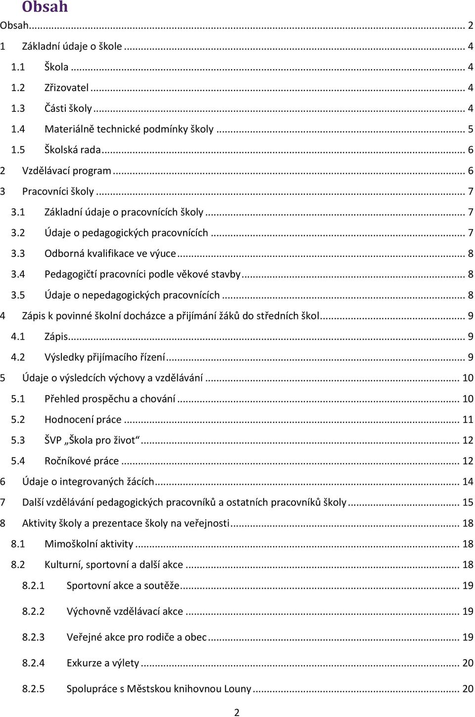 4 Pedagogičtí pracovníci podle věkové stavby... 8 3.5 Údaje o nepedagogických pracovnících... 8 4 Zápis k povinné školní docházce a přijímání žáků do středních škol... 9 4.