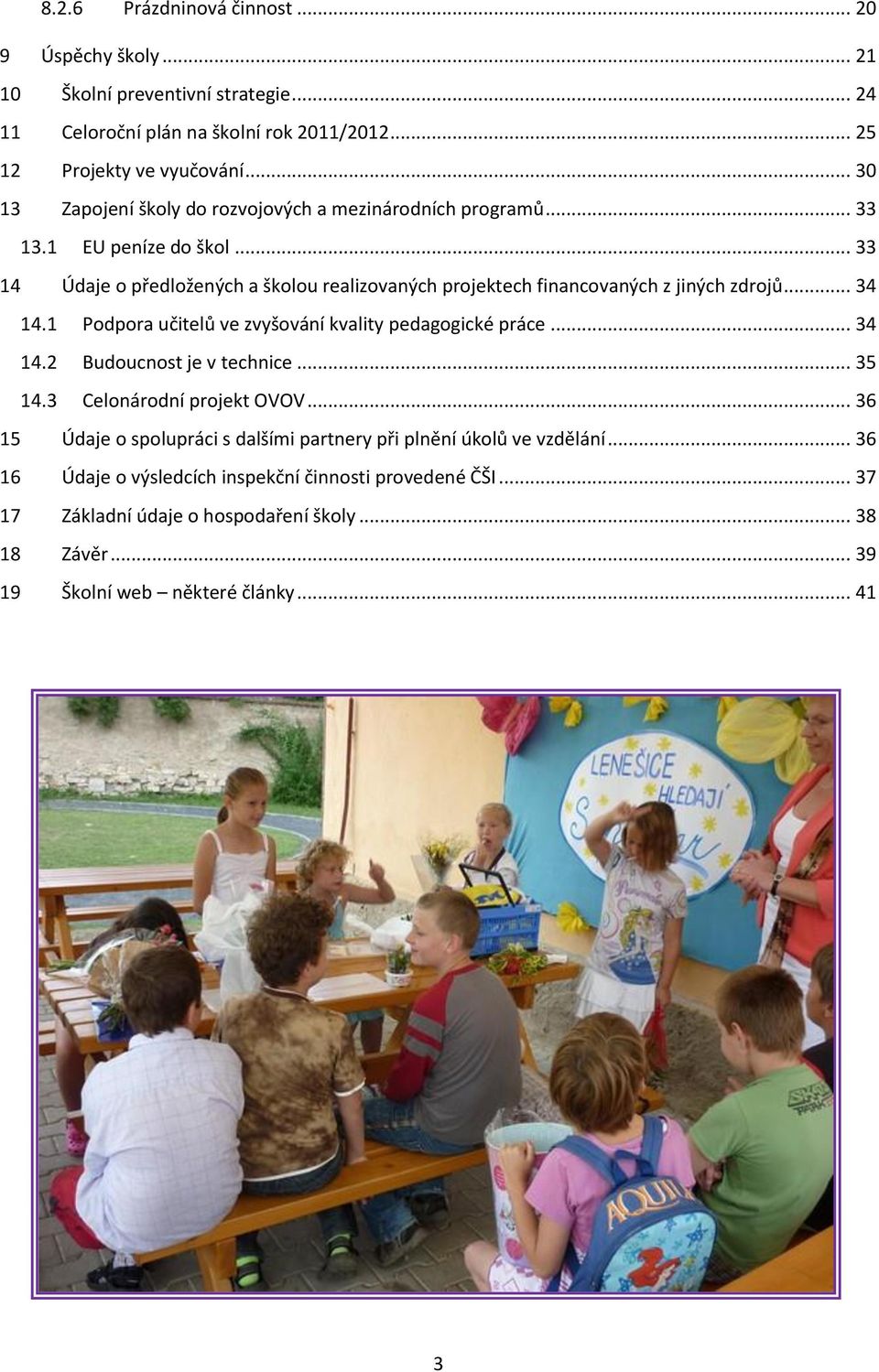 .. 33 14 Údaje o předložených a školou realizovaných projektech financovaných z jiných zdrojů... 34 14.1 Podpora učitelů ve zvyšování kvality pedagogické práce... 34 14.2 Budoucnost je v technice.