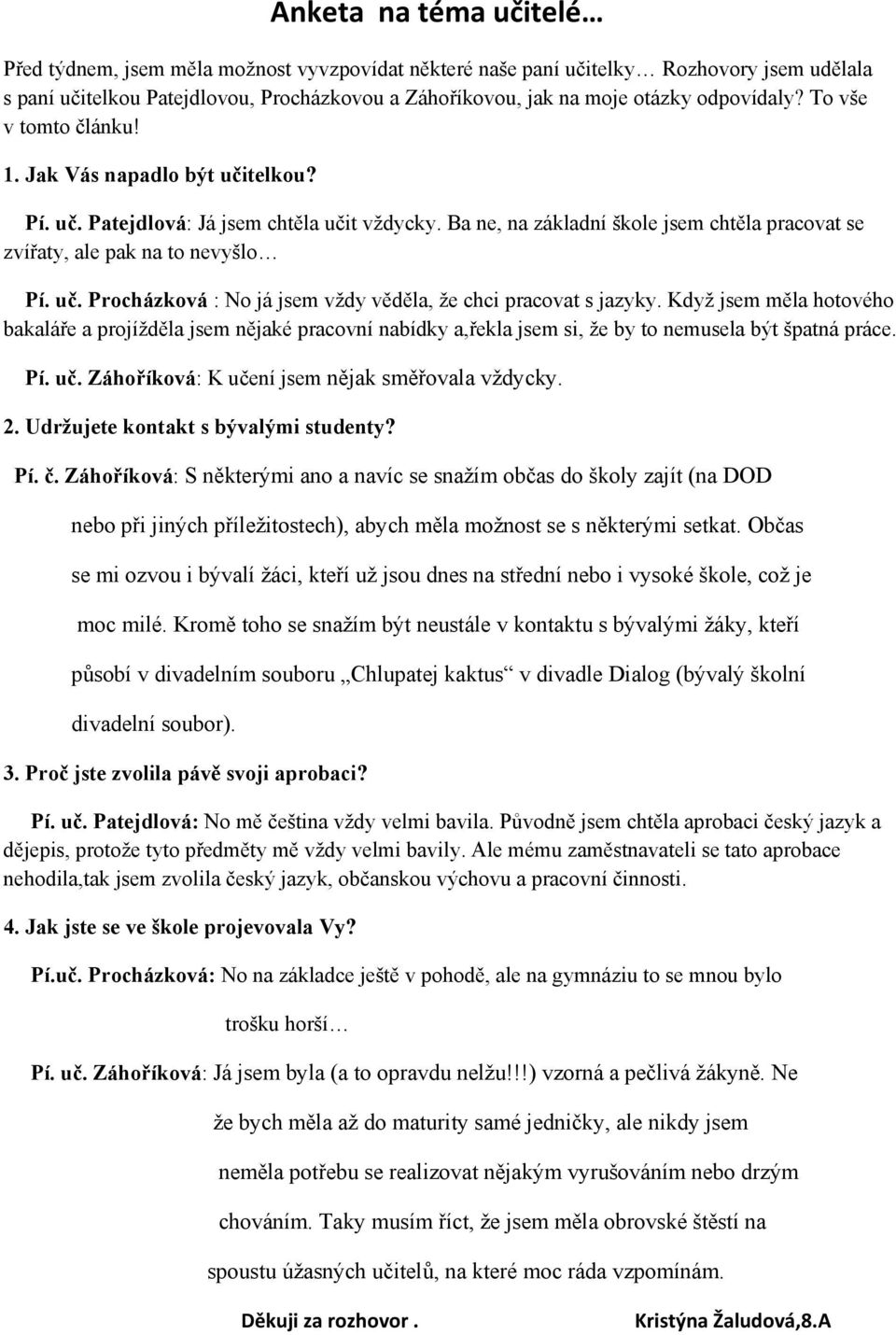 Ba ne, na základní škole jsem chtěla pracovat se zvířaty, ale pak na to nevyšlo Pí. uč. Procházková : No já jsem vždy věděla, že chci pracovat s jazyky.