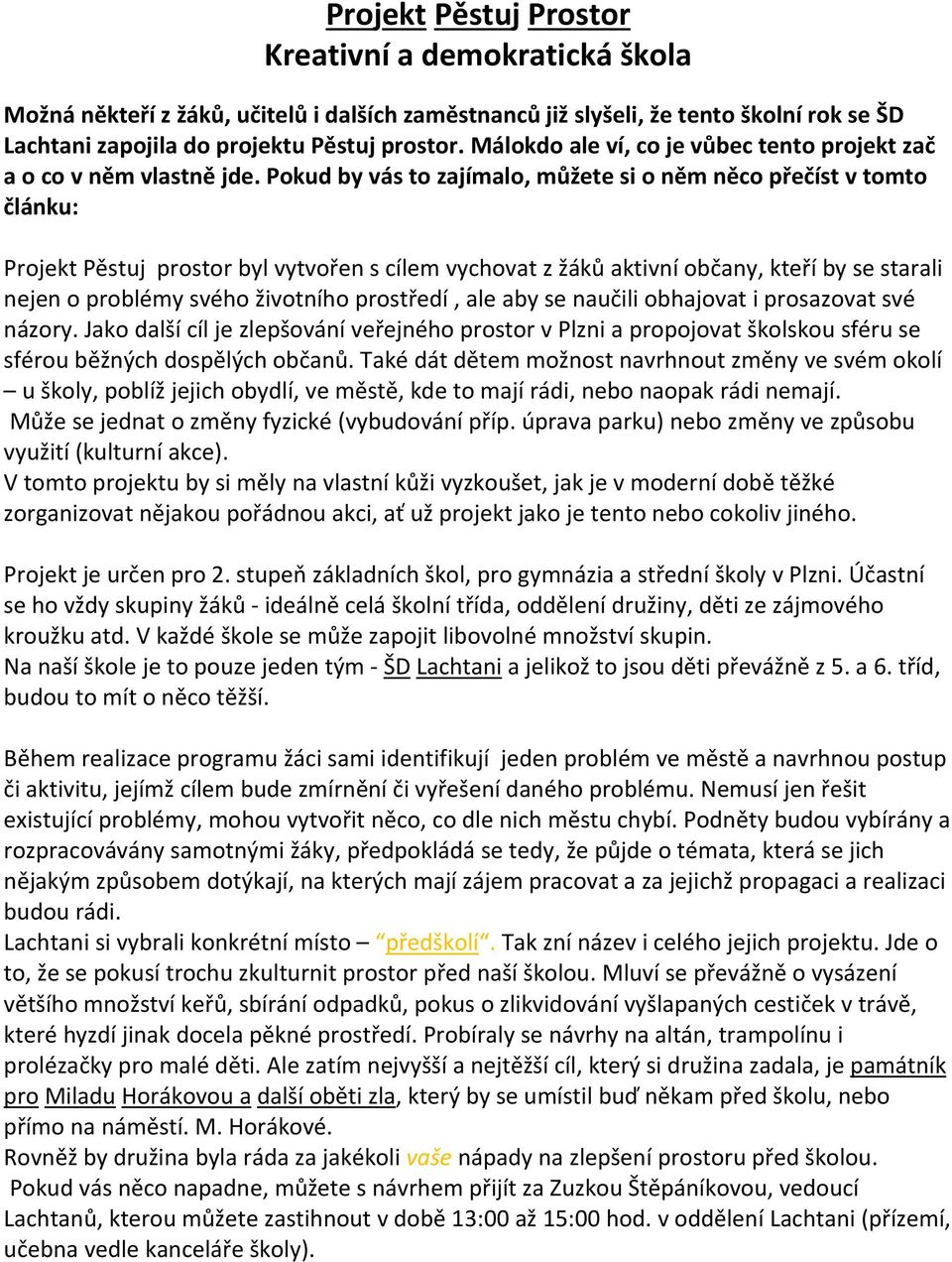 Pokud by vás to zajímalo, můžete si o něm něco přečíst v tomto článku: Projekt Pěstuj prostor byl vytvořen s cílem vychovat z žáků aktivní občany, kteří by se starali nejen o problémy svého životního