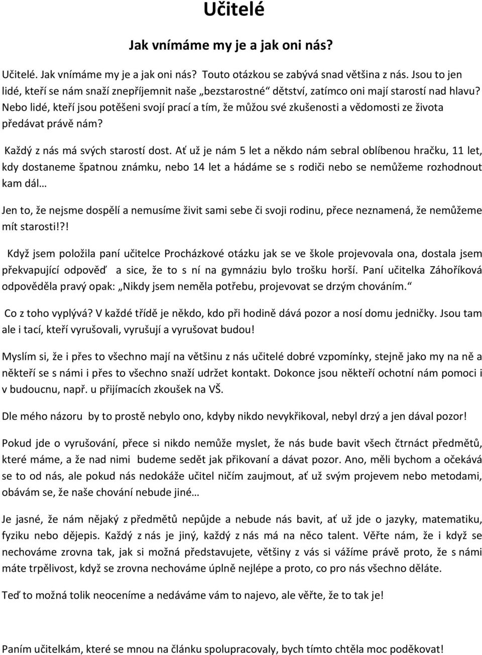 Nebo lidé, kteří jsou potěšeni svojí prací a tím, že můžou své zkušenosti a vědomosti ze života předávat právě nám? Každý z nás má svých starostí dost.