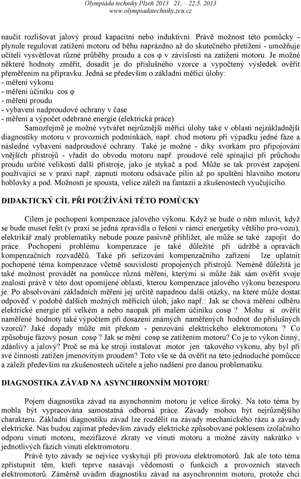 Je možné některé hodnoty změřit, dosadit je do příslušného vzorce a vypočtený výsledek ověřit přeměřením na přípravku.